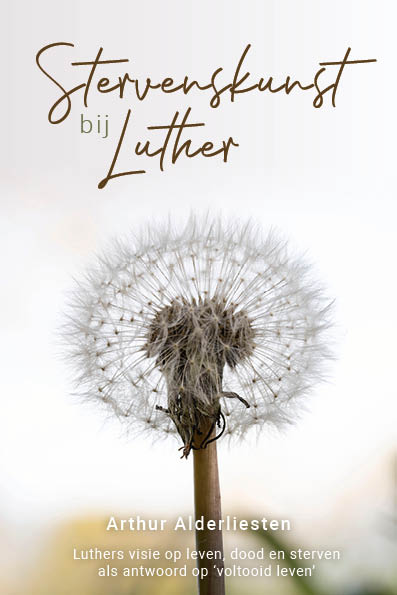 Stervenskunst bij Luther. Luthers visie op leven, dood en sterven als antwoord op ‘voltooid&nbsp;leven’